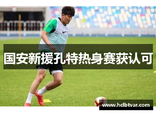 国安新援孔特热身赛获认可